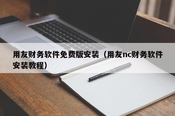 用友财务软件免费版安装（用友nc财务软件安装教程）