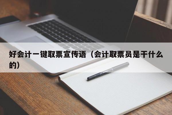 好会计一键取票宣传语（会计取票员是干什么的）