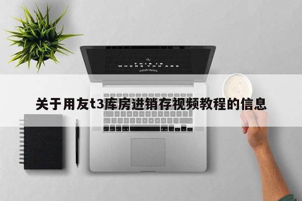 关于用友t3库房进销存视频教程的信息