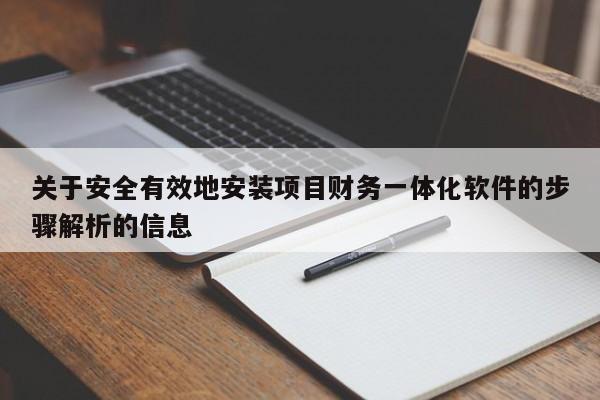 关于安全有效地安装项目财务一体化软件的步骤解析的信息