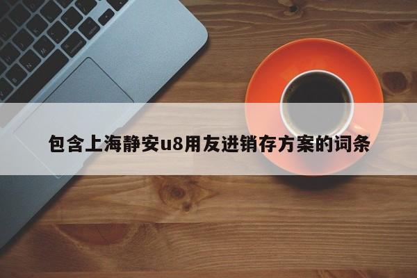 包含上海静安u8用友进销存方案的词条